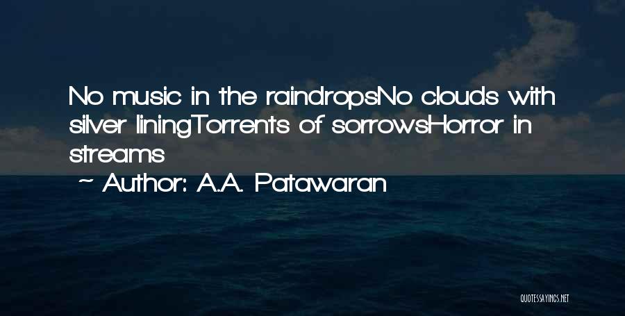 A.A. Patawaran Quotes: No Music In The Raindropsno Clouds With Silver Liningtorrents Of Sorrowshorror In Streams