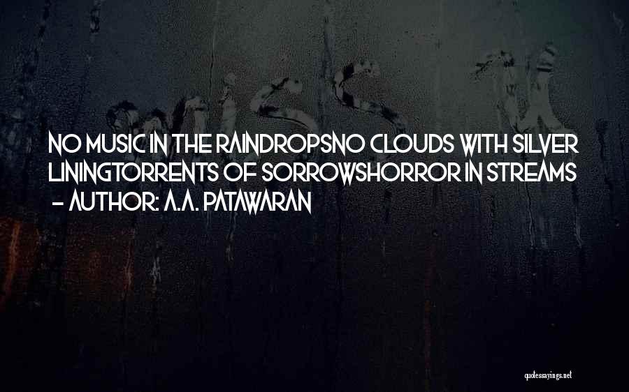 A.A. Patawaran Quotes: No Music In The Raindropsno Clouds With Silver Liningtorrents Of Sorrowshorror In Streams