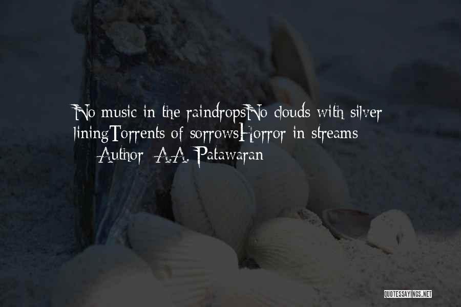 A.A. Patawaran Quotes: No Music In The Raindropsno Clouds With Silver Liningtorrents Of Sorrowshorror In Streams