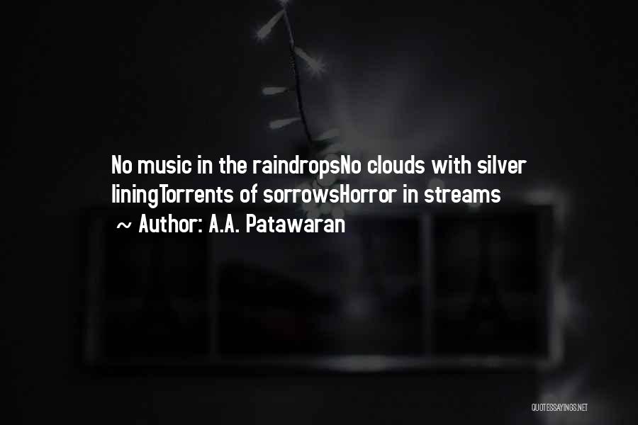 A.A. Patawaran Quotes: No Music In The Raindropsno Clouds With Silver Liningtorrents Of Sorrowshorror In Streams