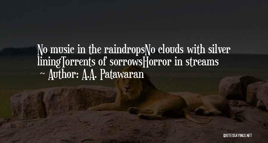 A.A. Patawaran Quotes: No Music In The Raindropsno Clouds With Silver Liningtorrents Of Sorrowshorror In Streams