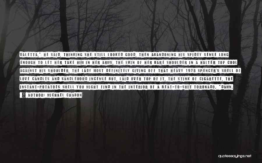 Michael Chabon Quotes: Valetta, He Said, Thinking She Still Looked Good, Then Abandoning His Spidey Sense Long Enough To Let Her Take Him