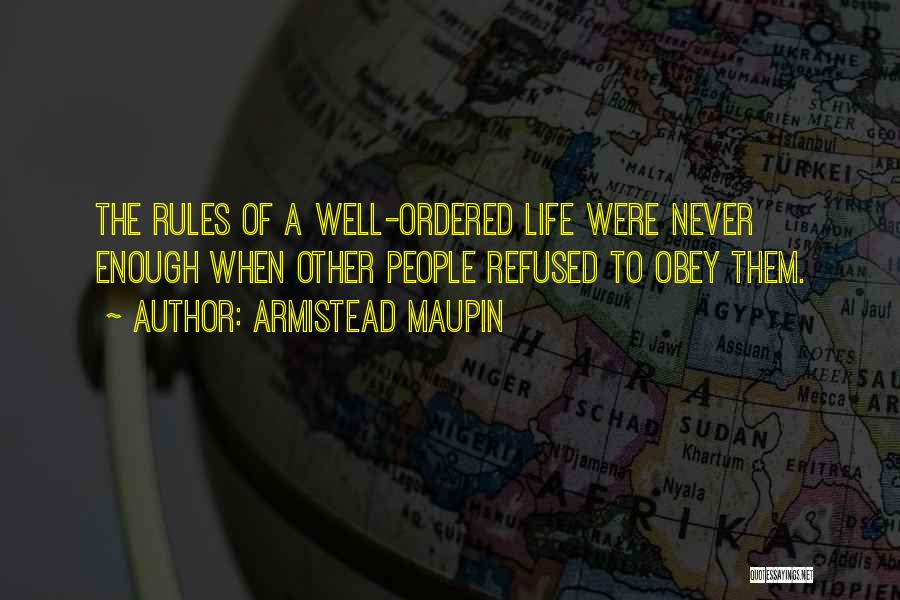 Armistead Maupin Quotes: The Rules Of A Well-ordered Life Were Never Enough When Other People Refused To Obey Them.