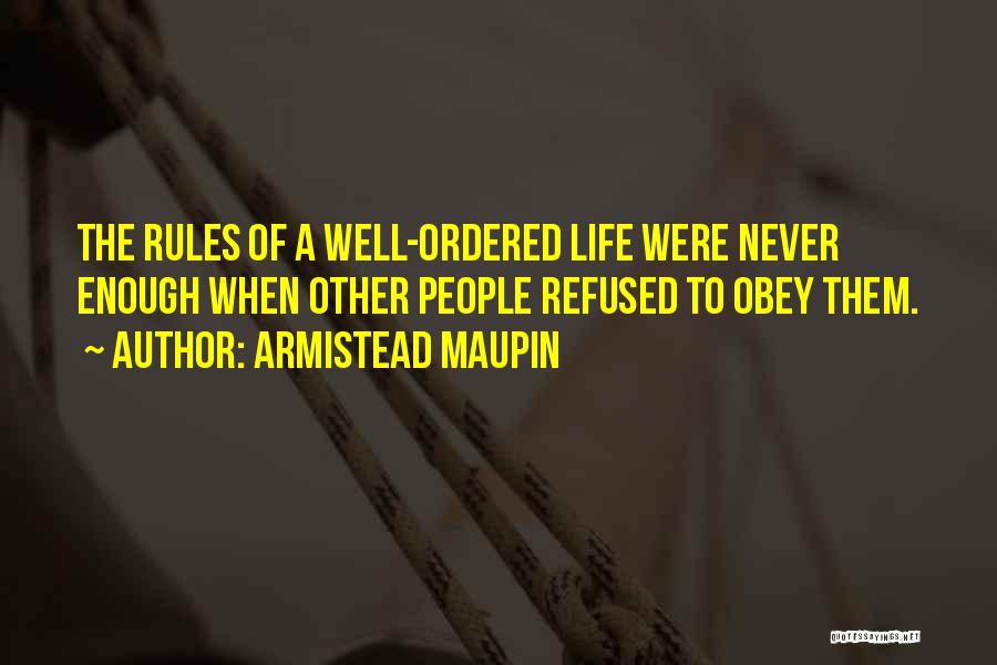 Armistead Maupin Quotes: The Rules Of A Well-ordered Life Were Never Enough When Other People Refused To Obey Them.