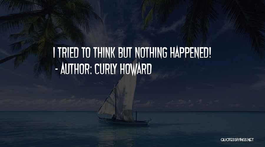 Curly Howard Quotes: I Tried To Think But Nothing Happened!