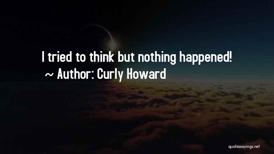 Curly Howard Quotes: I Tried To Think But Nothing Happened!