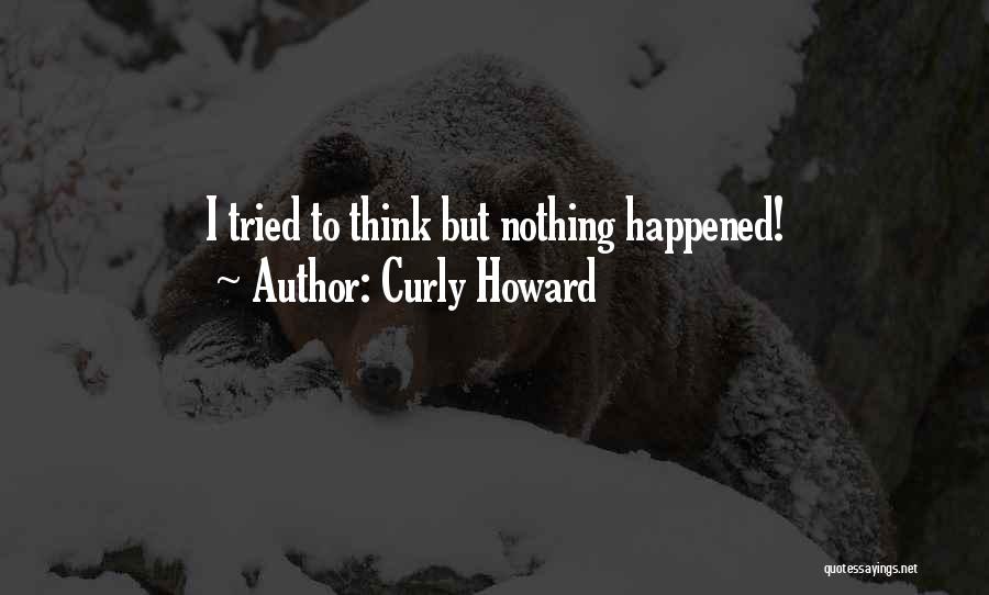 Curly Howard Quotes: I Tried To Think But Nothing Happened!