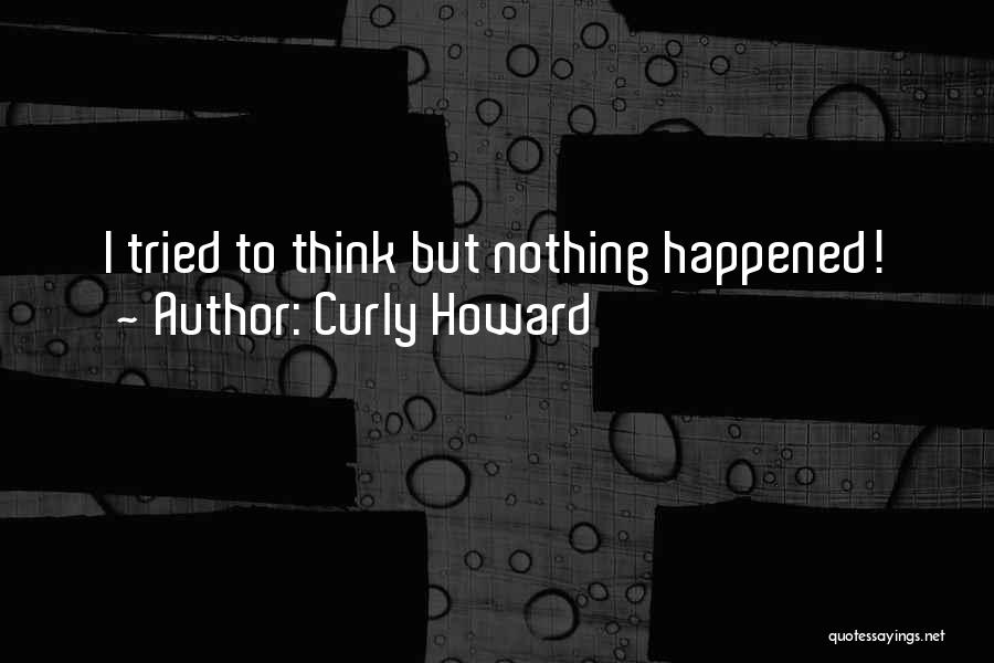 Curly Howard Quotes: I Tried To Think But Nothing Happened!