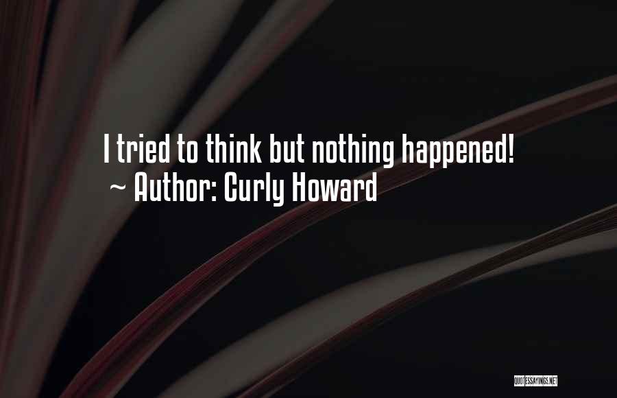 Curly Howard Quotes: I Tried To Think But Nothing Happened!