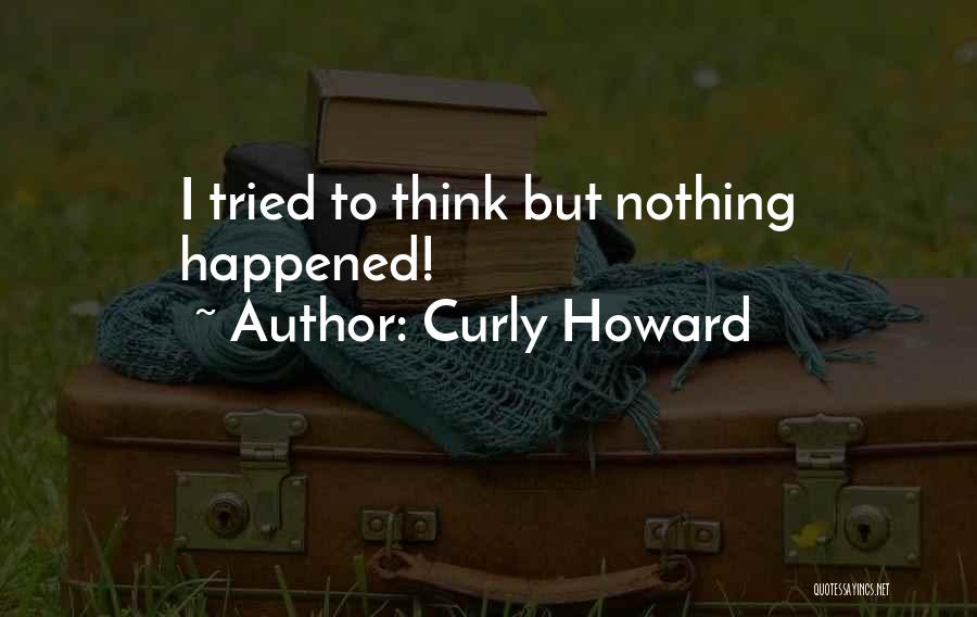 Curly Howard Quotes: I Tried To Think But Nothing Happened!