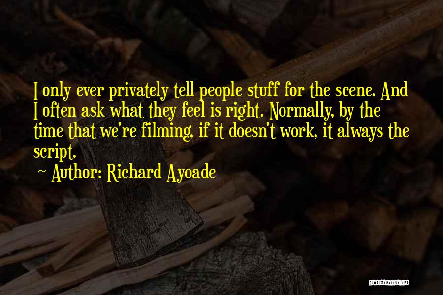 Richard Ayoade Quotes: I Only Ever Privately Tell People Stuff For The Scene. And I Often Ask What They Feel Is Right. Normally,