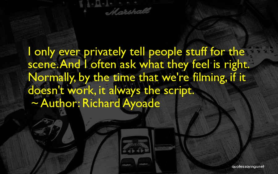 Richard Ayoade Quotes: I Only Ever Privately Tell People Stuff For The Scene. And I Often Ask What They Feel Is Right. Normally,