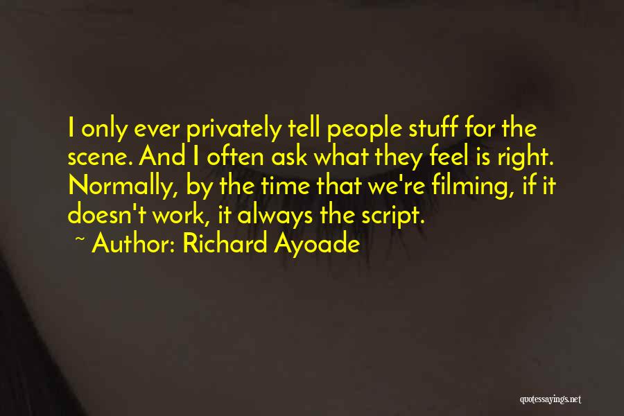 Richard Ayoade Quotes: I Only Ever Privately Tell People Stuff For The Scene. And I Often Ask What They Feel Is Right. Normally,