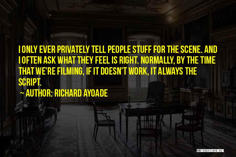 Richard Ayoade Quotes: I Only Ever Privately Tell People Stuff For The Scene. And I Often Ask What They Feel Is Right. Normally,