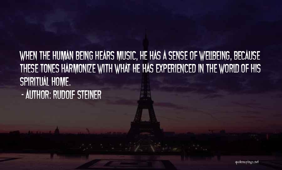 Rudolf Steiner Quotes: When The Human Being Hears Music, He Has A Sense Of Wellbeing, Because These Tones Harmonize With What He Has