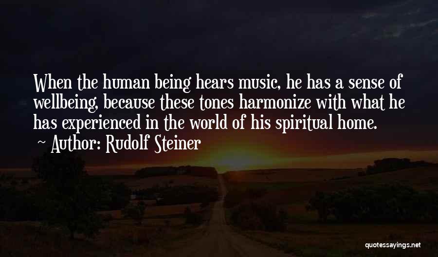 Rudolf Steiner Quotes: When The Human Being Hears Music, He Has A Sense Of Wellbeing, Because These Tones Harmonize With What He Has