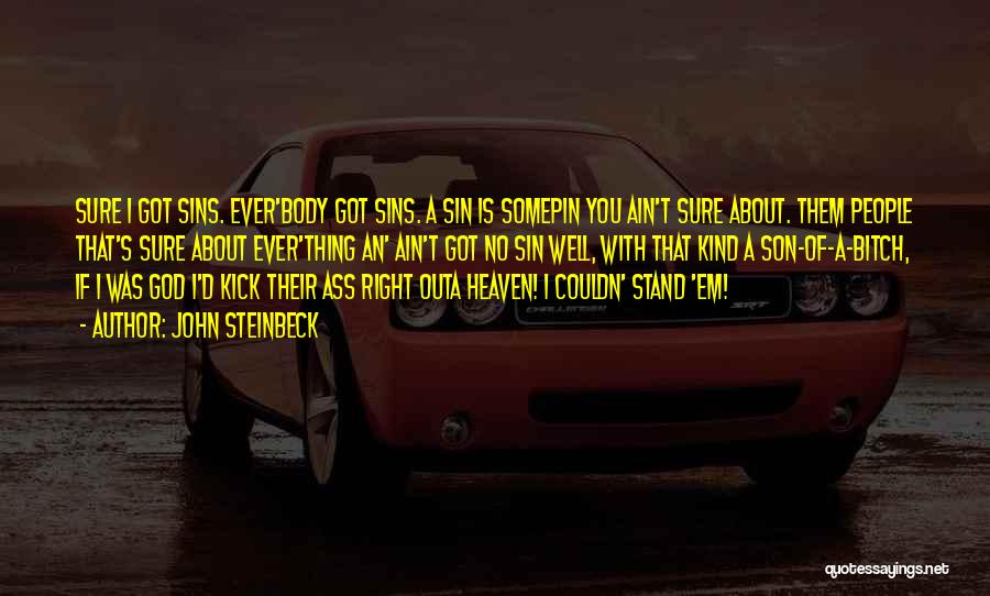 John Steinbeck Quotes: Sure I Got Sins. Ever'body Got Sins. A Sin Is Somepin You Ain't Sure About. Them People That's Sure About