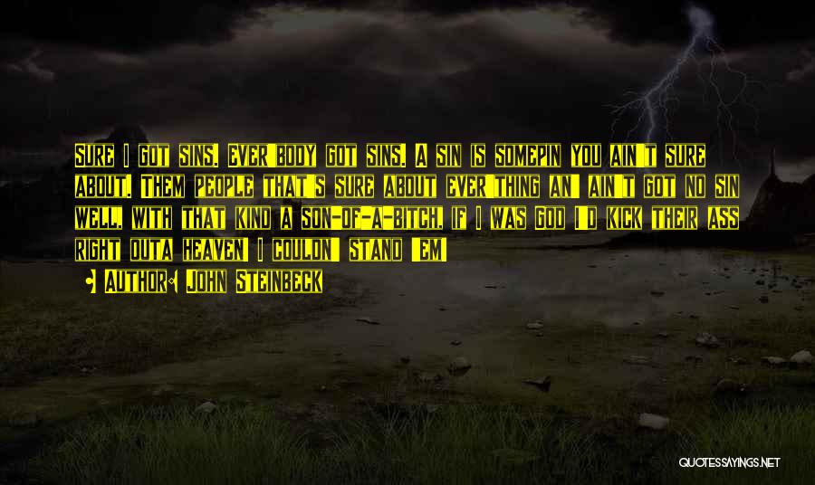 John Steinbeck Quotes: Sure I Got Sins. Ever'body Got Sins. A Sin Is Somepin You Ain't Sure About. Them People That's Sure About