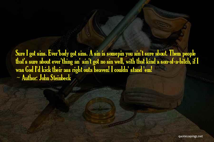 John Steinbeck Quotes: Sure I Got Sins. Ever'body Got Sins. A Sin Is Somepin You Ain't Sure About. Them People That's Sure About