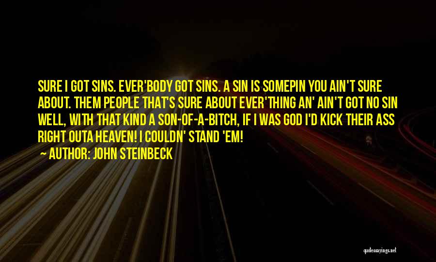 John Steinbeck Quotes: Sure I Got Sins. Ever'body Got Sins. A Sin Is Somepin You Ain't Sure About. Them People That's Sure About
