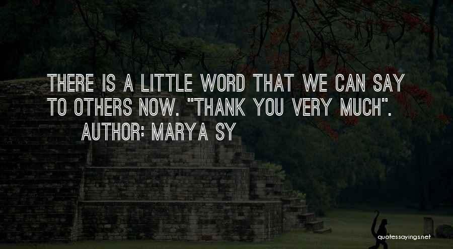Marya Sy Quotes: There Is A Little Word That We Can Say To Others Now. Thank You Very Much.