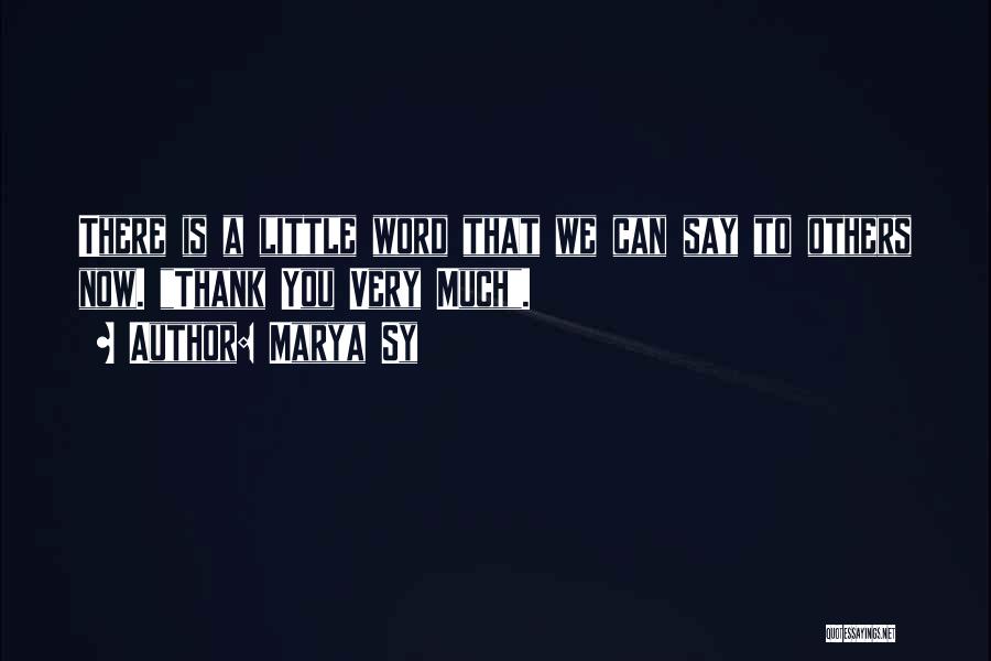 Marya Sy Quotes: There Is A Little Word That We Can Say To Others Now. Thank You Very Much.