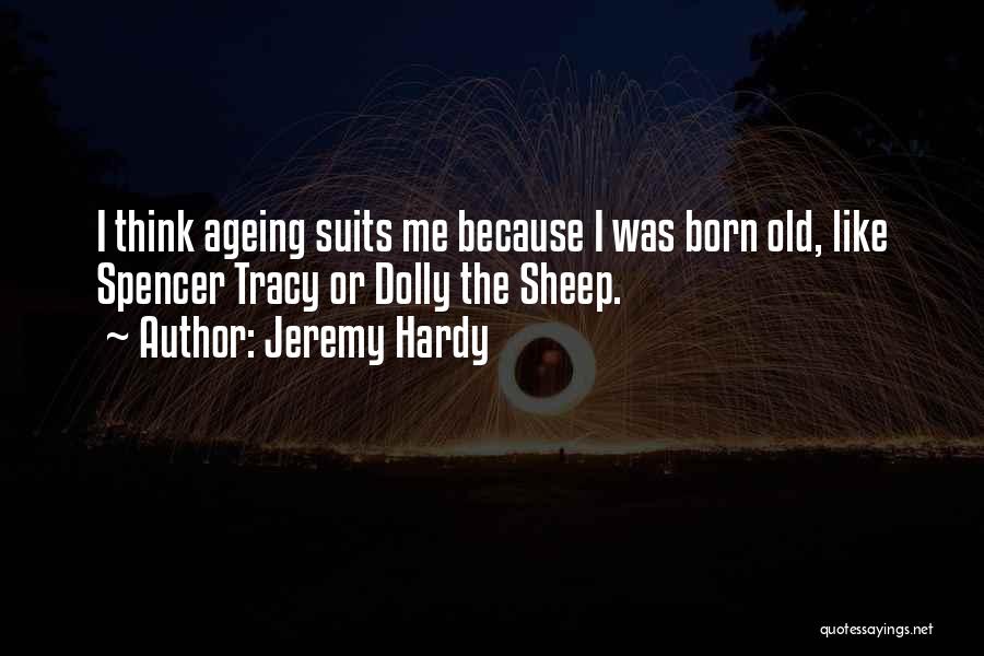 Jeremy Hardy Quotes: I Think Ageing Suits Me Because I Was Born Old, Like Spencer Tracy Or Dolly The Sheep.