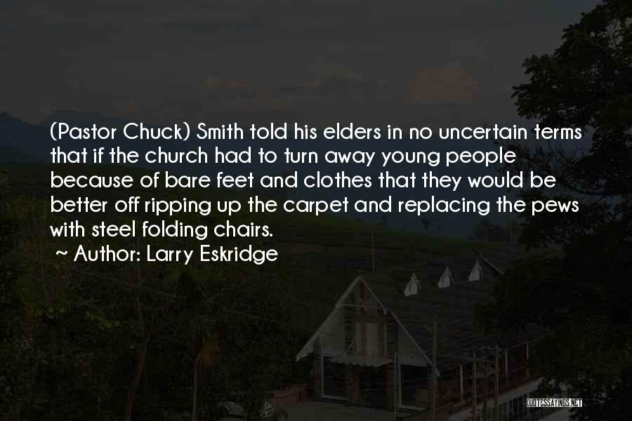 Larry Eskridge Quotes: (pastor Chuck) Smith Told His Elders In No Uncertain Terms That If The Church Had To Turn Away Young People