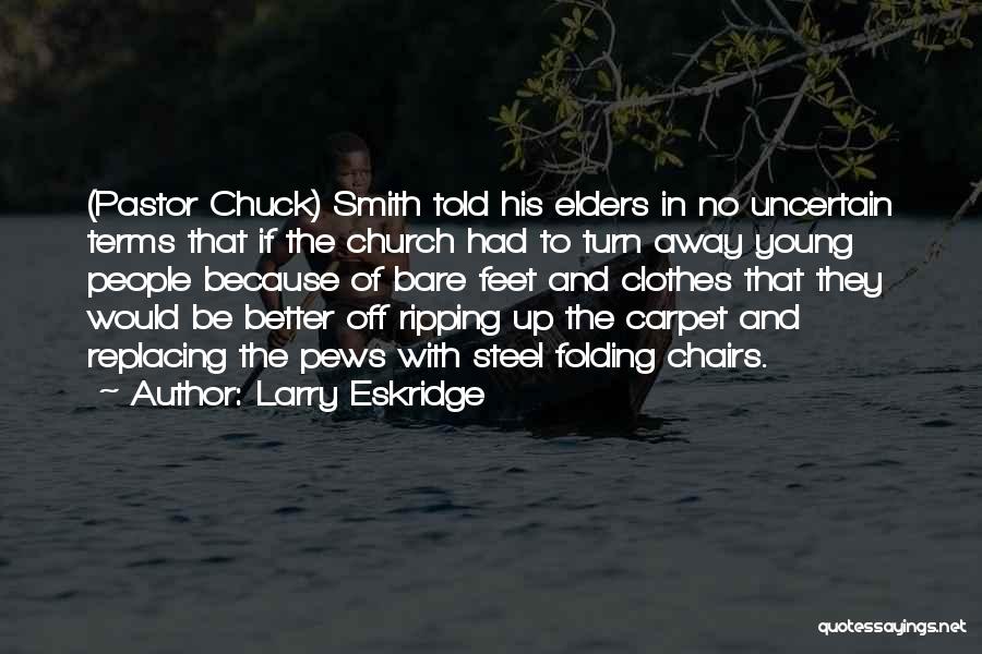 Larry Eskridge Quotes: (pastor Chuck) Smith Told His Elders In No Uncertain Terms That If The Church Had To Turn Away Young People