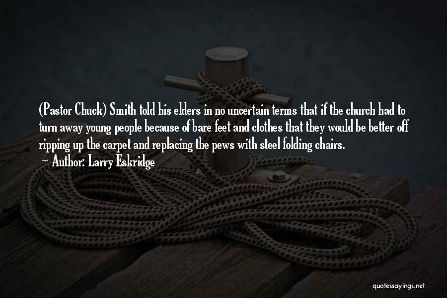 Larry Eskridge Quotes: (pastor Chuck) Smith Told His Elders In No Uncertain Terms That If The Church Had To Turn Away Young People