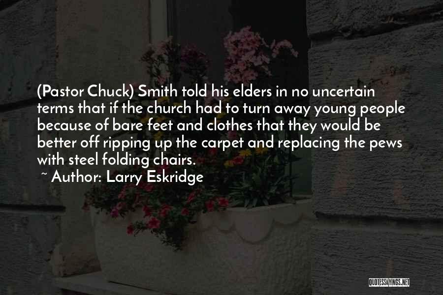 Larry Eskridge Quotes: (pastor Chuck) Smith Told His Elders In No Uncertain Terms That If The Church Had To Turn Away Young People