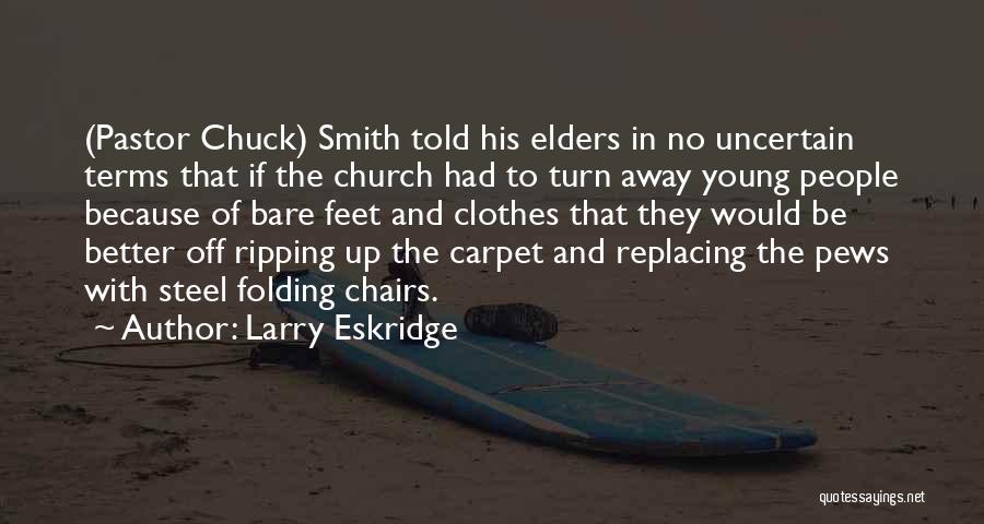 Larry Eskridge Quotes: (pastor Chuck) Smith Told His Elders In No Uncertain Terms That If The Church Had To Turn Away Young People