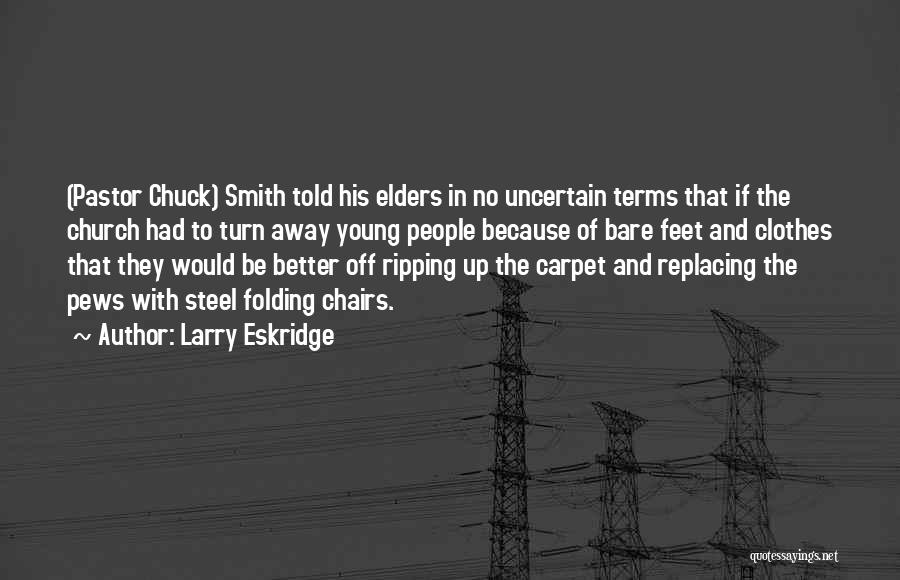 Larry Eskridge Quotes: (pastor Chuck) Smith Told His Elders In No Uncertain Terms That If The Church Had To Turn Away Young People