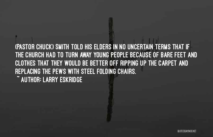 Larry Eskridge Quotes: (pastor Chuck) Smith Told His Elders In No Uncertain Terms That If The Church Had To Turn Away Young People