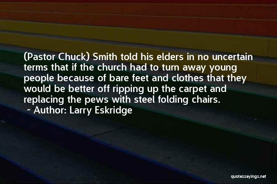 Larry Eskridge Quotes: (pastor Chuck) Smith Told His Elders In No Uncertain Terms That If The Church Had To Turn Away Young People