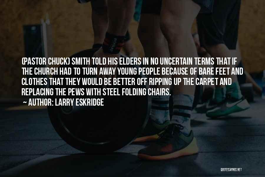 Larry Eskridge Quotes: (pastor Chuck) Smith Told His Elders In No Uncertain Terms That If The Church Had To Turn Away Young People