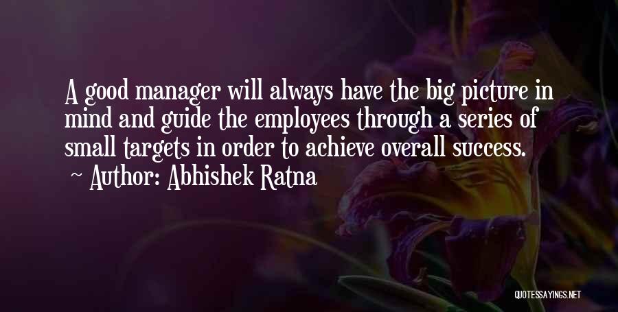 Abhishek Ratna Quotes: A Good Manager Will Always Have The Big Picture In Mind And Guide The Employees Through A Series Of Small
