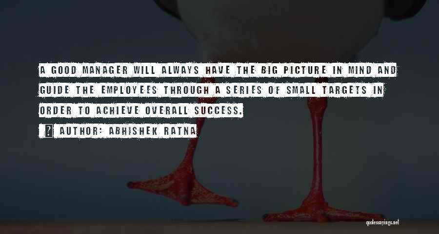 Abhishek Ratna Quotes: A Good Manager Will Always Have The Big Picture In Mind And Guide The Employees Through A Series Of Small