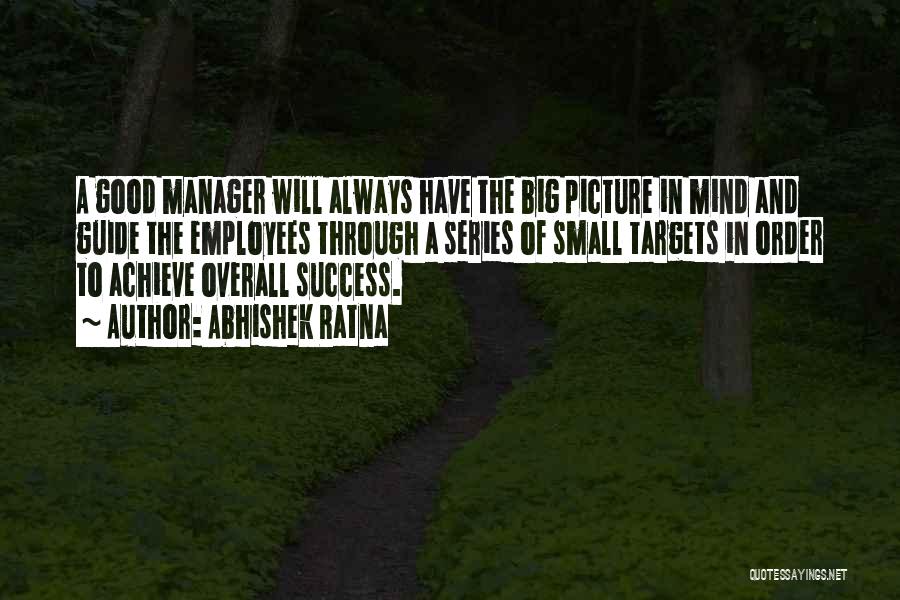 Abhishek Ratna Quotes: A Good Manager Will Always Have The Big Picture In Mind And Guide The Employees Through A Series Of Small