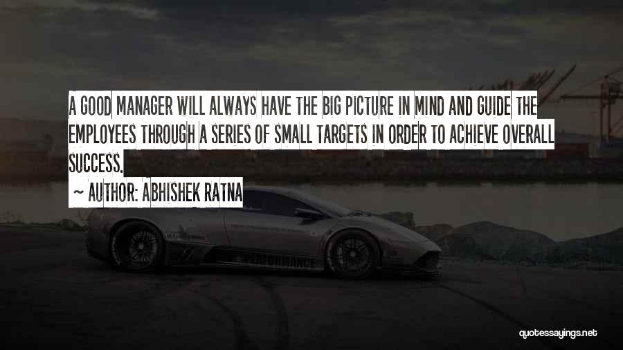 Abhishek Ratna Quotes: A Good Manager Will Always Have The Big Picture In Mind And Guide The Employees Through A Series Of Small