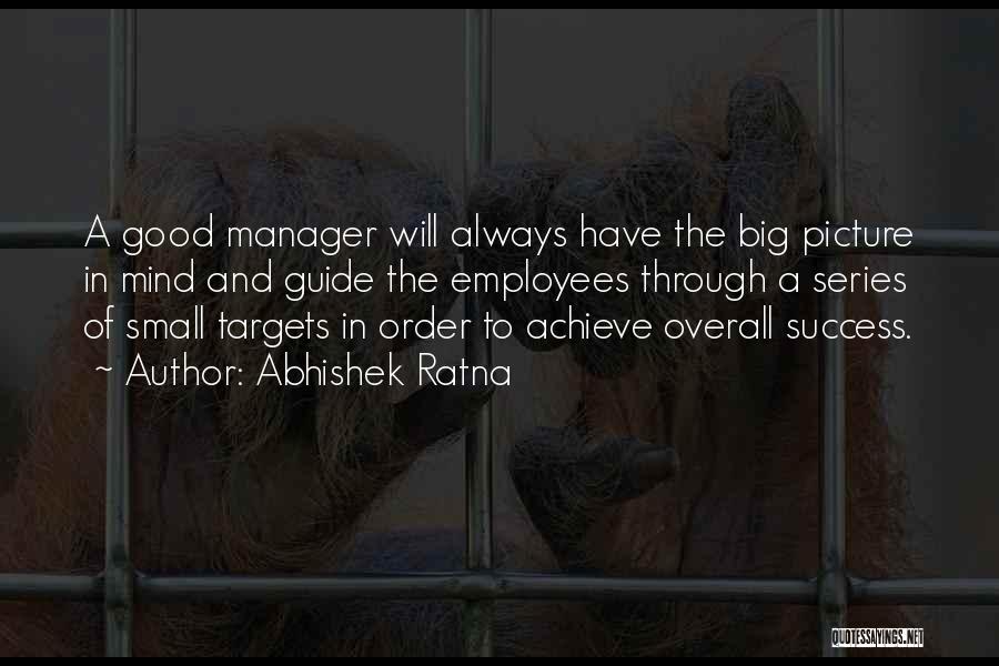Abhishek Ratna Quotes: A Good Manager Will Always Have The Big Picture In Mind And Guide The Employees Through A Series Of Small