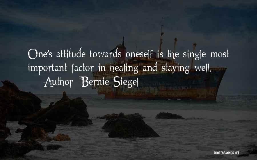 Bernie Siegel Quotes: One's Attitude Towards Oneself Is The Single Most Important Factor In Healing And Staying Well.