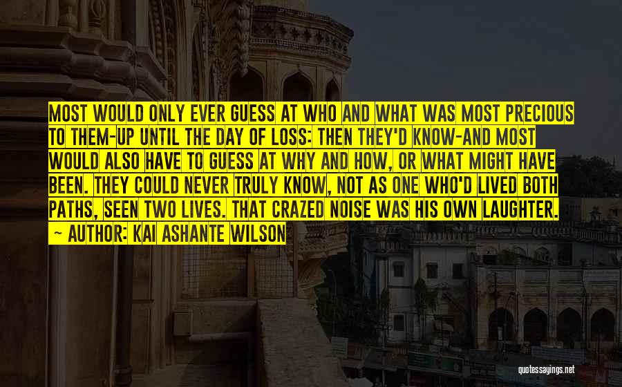 Kai Ashante Wilson Quotes: Most Would Only Ever Guess At Who And What Was Most Precious To Them-up Until The Day Of Loss: Then