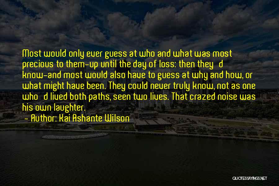 Kai Ashante Wilson Quotes: Most Would Only Ever Guess At Who And What Was Most Precious To Them-up Until The Day Of Loss: Then