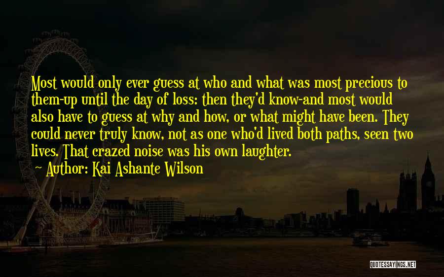 Kai Ashante Wilson Quotes: Most Would Only Ever Guess At Who And What Was Most Precious To Them-up Until The Day Of Loss: Then