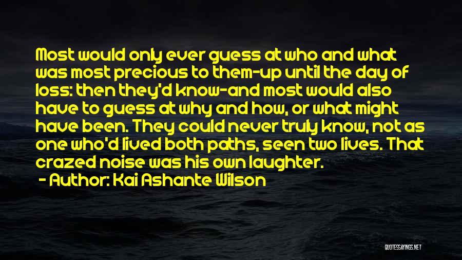 Kai Ashante Wilson Quotes: Most Would Only Ever Guess At Who And What Was Most Precious To Them-up Until The Day Of Loss: Then