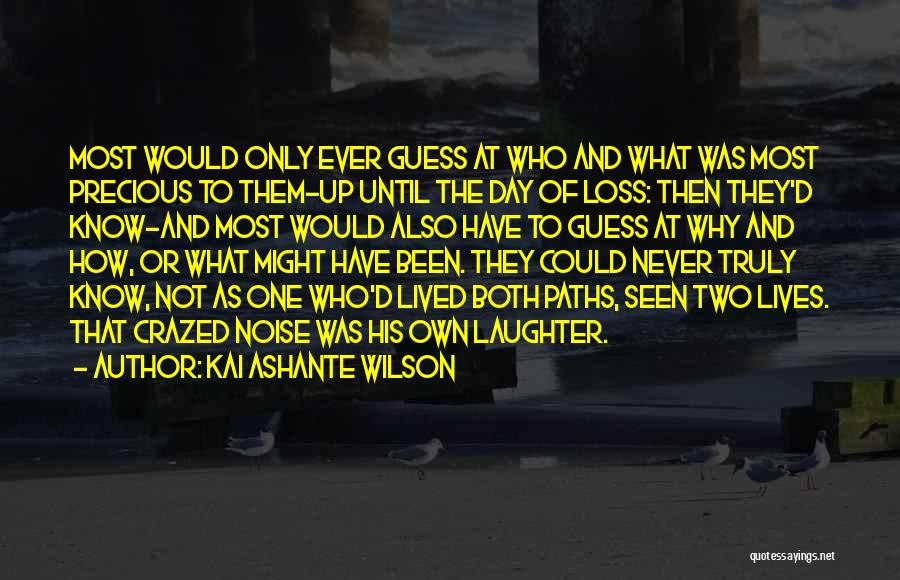 Kai Ashante Wilson Quotes: Most Would Only Ever Guess At Who And What Was Most Precious To Them-up Until The Day Of Loss: Then