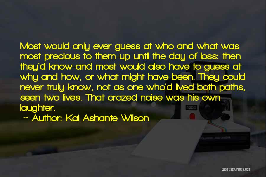 Kai Ashante Wilson Quotes: Most Would Only Ever Guess At Who And What Was Most Precious To Them-up Until The Day Of Loss: Then