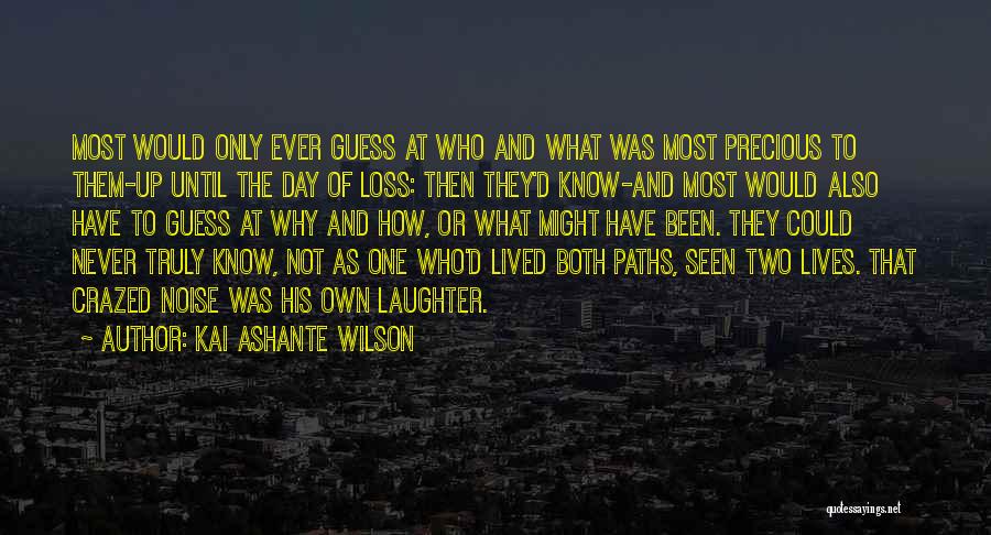 Kai Ashante Wilson Quotes: Most Would Only Ever Guess At Who And What Was Most Precious To Them-up Until The Day Of Loss: Then