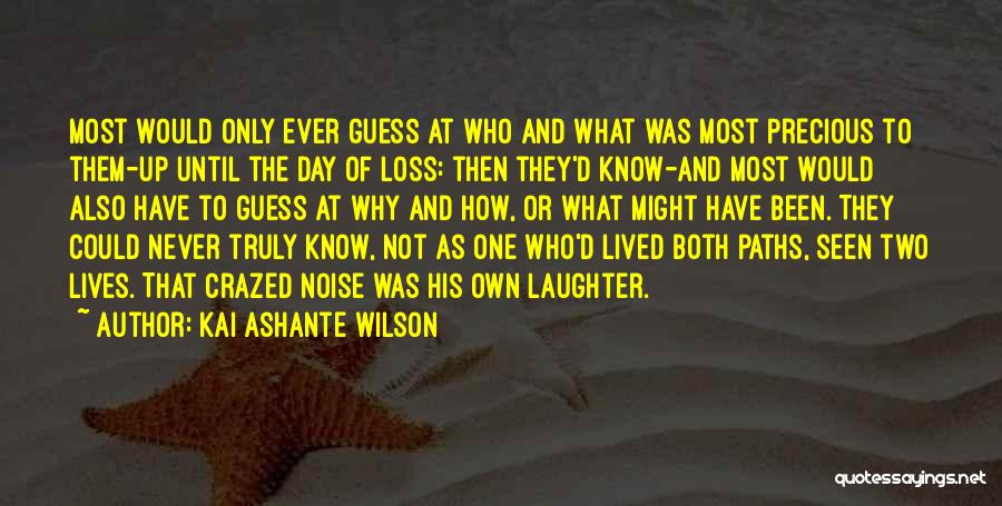 Kai Ashante Wilson Quotes: Most Would Only Ever Guess At Who And What Was Most Precious To Them-up Until The Day Of Loss: Then